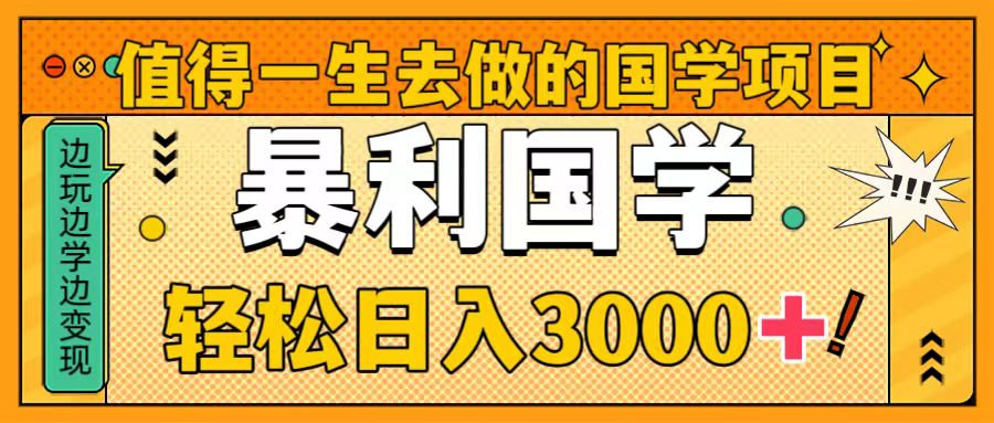 值得一生去做的国学项目，暴力国学，轻松日入3000+ - 智识科技网-智识科技网