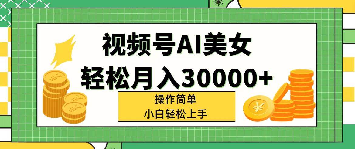 视频号AI美女，轻松月入30000+,操作简单小白也能轻松上手 - 智识科技网-智识科技网