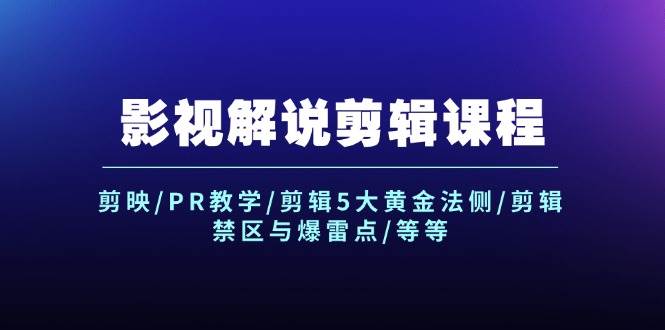 影视解说剪辑课程：剪映/PR教学/剪辑5大黄金法侧/剪辑禁区与爆雷点/等等 - 智识科技网-智识科技网