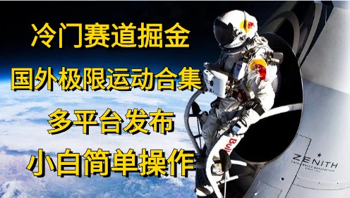 冷门赛道掘金，极限运动合集，多平台发布，小白简单操作 - 智识科技网-智识科技网