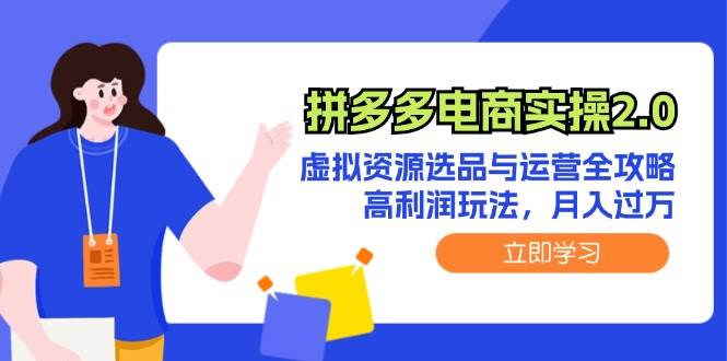 拼多多电商实操2.0：虚拟资源选品与运营全攻略，高利润玩法，月入过万 - 智识科技网-智识科技网