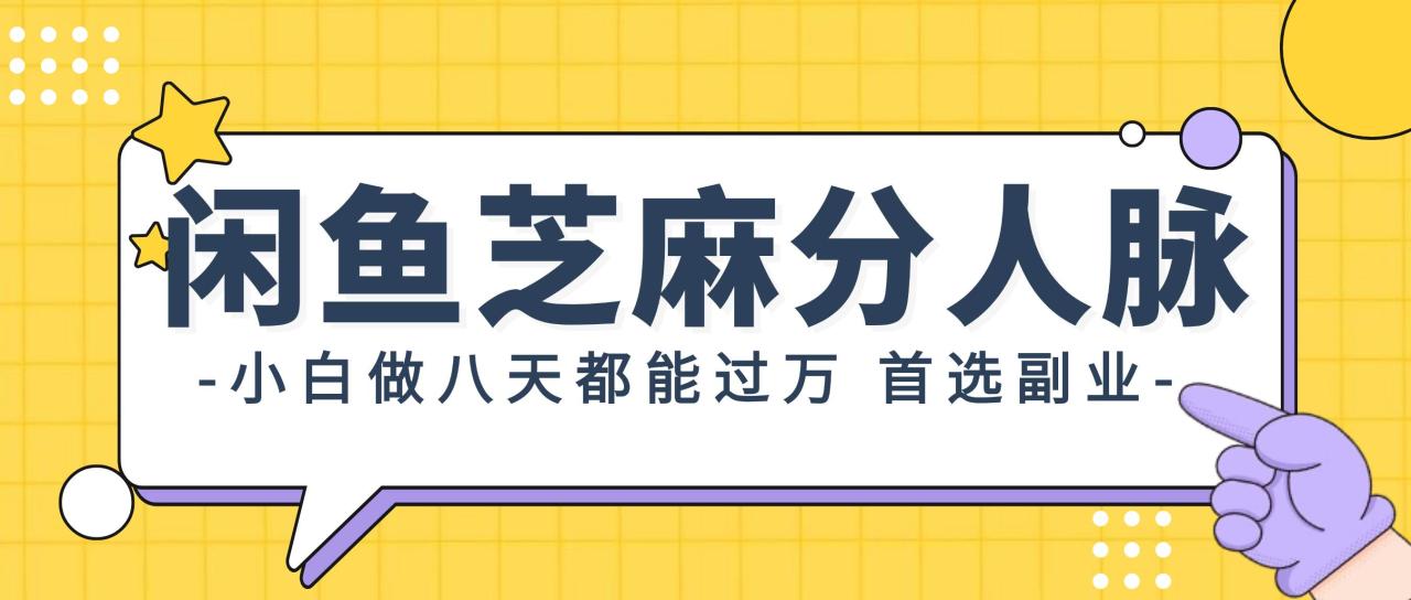 闲鱼芝麻分人脉，小白做八天，都能过万！首选副业！ - 智识科技网-智识科技网