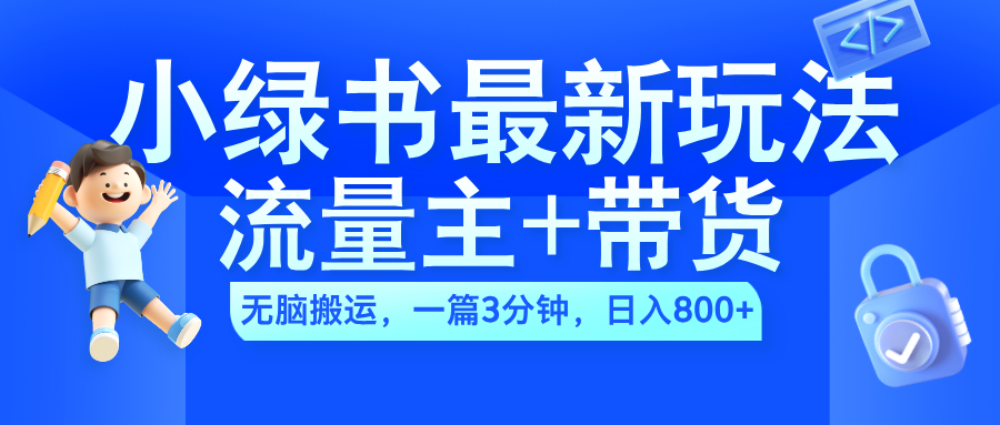 2024小绿书流量主+带货最新玩法，AI无脑搬运，一篇图文3分钟，日入800+ - 智识科技网-智识科技网