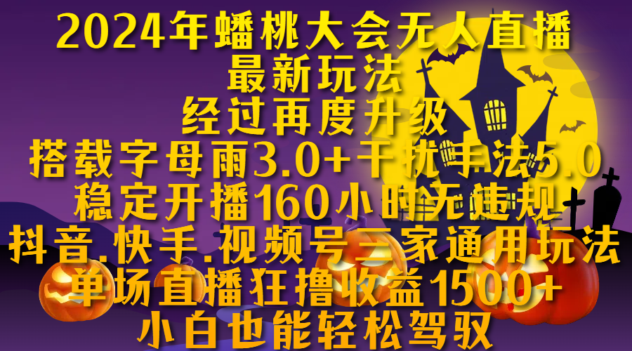 2024年蟠桃大会无人直播最新玩法，经过再度升级搭载字母雨3.0+干扰手法5.0,稳定开播160小时无违规，抖音、快手、视频号三家通用玩法，单场直播狂撸收益1500，小自也能轻松驾驭 - 智识科技网-智识科技网