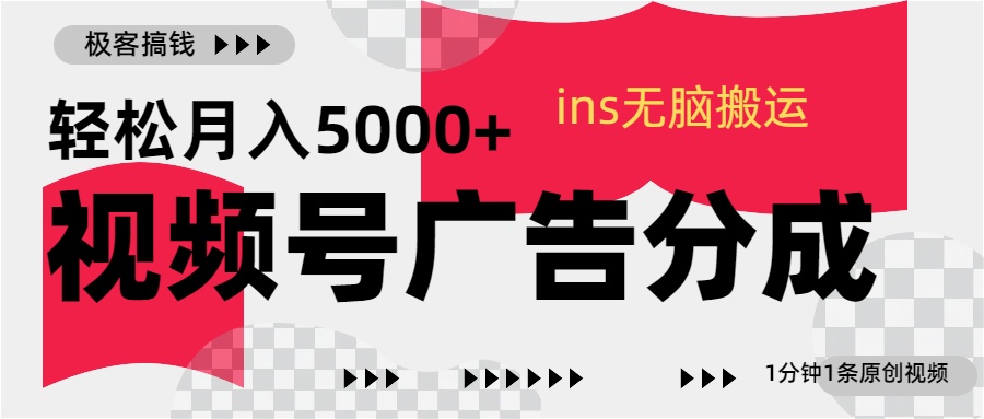 视频号广告分成，ins无脑搬运，1分钟1条原创视频，轻松月入5000+ - 智识科技网-智识科技网