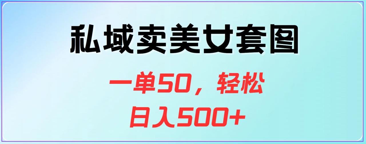 私域卖美女套图，一单50，轻松日入500+ - 智识科技网-智识科技网