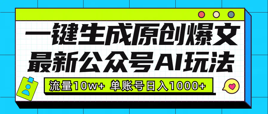 最新公众号AI玩法！一键生成原创爆文，流量10w+，单账号日入1000+ - 智识科技网-智识科技网