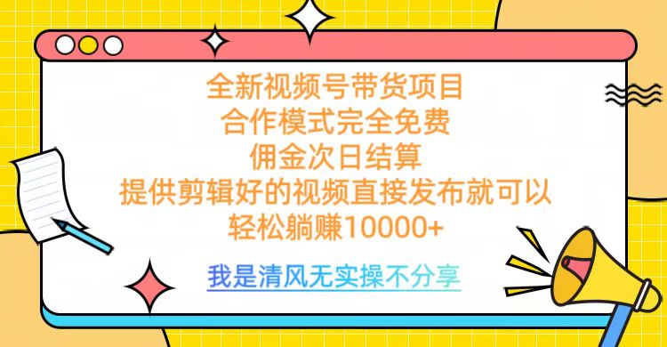 全网最新视频号带货，完全免费合作，佣金次日结算，轻松躺赚10000+ - 智识科技网-智识科技网