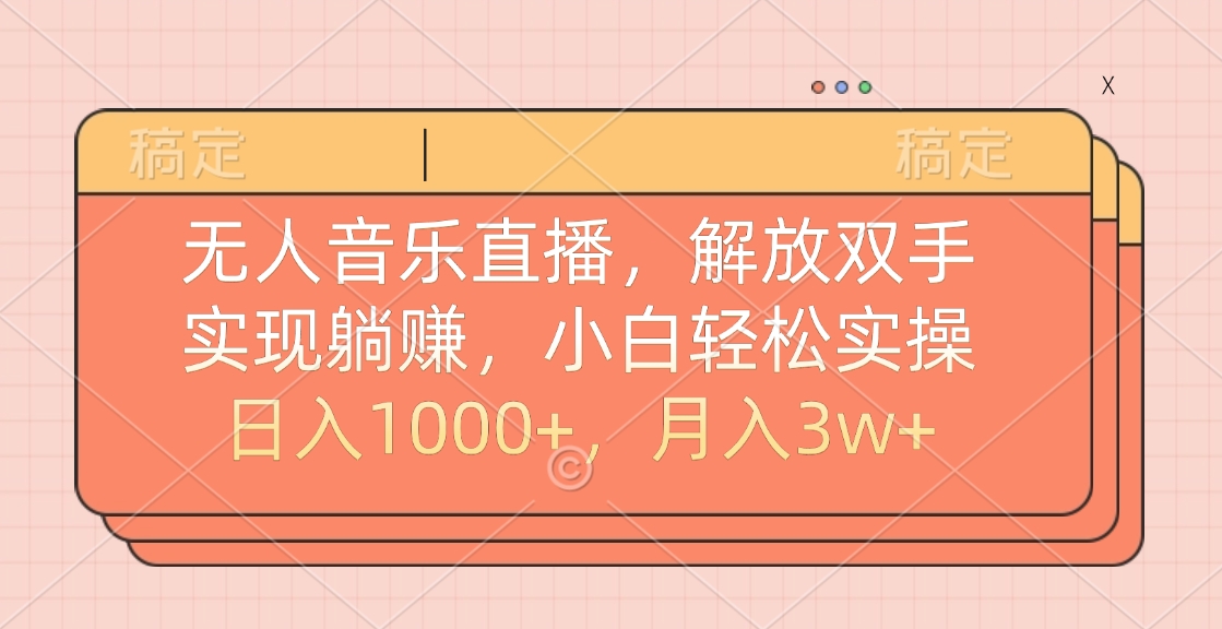 无人音乐直播，小白轻松实操，解放双手，实现躺赚，日入1000+，月入3w+ - 智识科技网-智识科技网