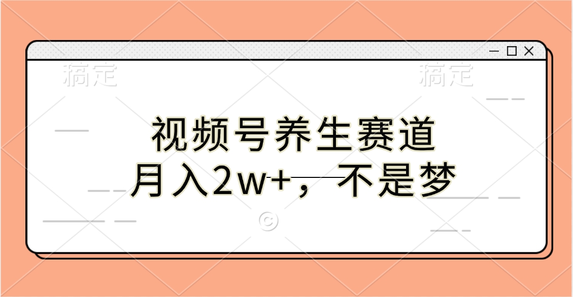 视频号养生赛道，月入2w+，不是梦 - 智识科技网-智识科技网