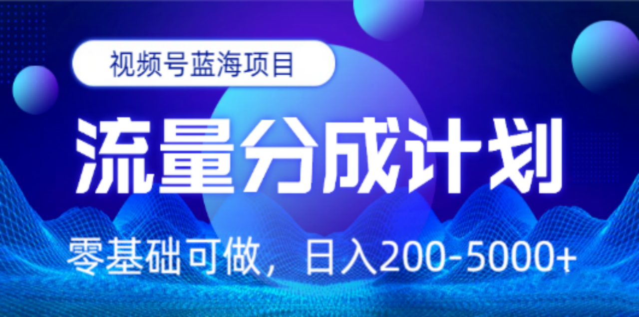 图片[1]-视频号蓝海项目，流量分成计划，0基础可做，日入200-5000+ - 智识科技网-智识科技网