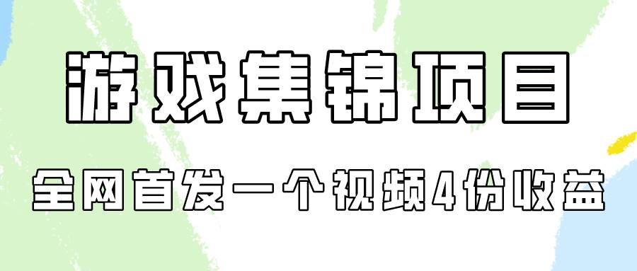 游戏集锦项目拆解，全网首发一个视频变现四份收益 - 智识科技网-智识科技网