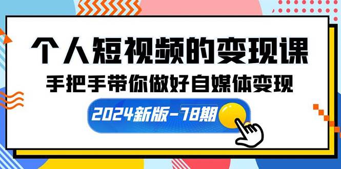 个人短视频的变现课【2024新版-78期】手把手带你做好自媒体变现（61节课） - 智识科技网-智识科技网