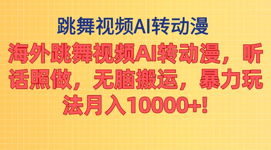 海外跳舞视频AI转动漫，听话照做，无脑搬运，暴力玩法 月入10000+ - 智识科技网-智识科技网