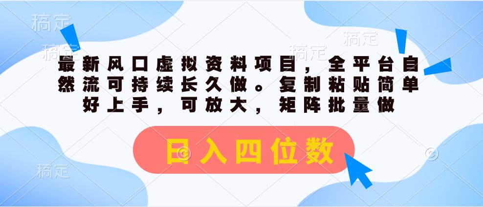 最新风口虚拟资料项目，全平台自然流可持续长久做。复制粘贴 日入四位数 - 智识科技网-智识科技网